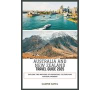 Australia and New Zealand Travel Guide 2025: Explore Two Nations of Adventure, Culture and Natural Wonder