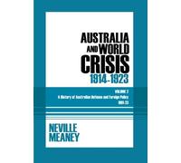 Australia and World Crisis, 1914-1923: A History of Australian Defence and Foreign Policy 1901-1923 by Neville Meaney (2009-11-15)