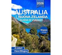 AUSTRALIA E NUOVA ZELANDA GUIDA Di VIAGGIO 2026 (A colori): Dalle città iconiche alle strade secondarie nascoste: itinerari panoramici, fauna ... storia, mappe e avventure emozionanti
