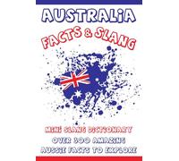 Australia Facts Over 300 Amazing Aussie Facts to Explore: Fun & Interesting Australian Facts & Mini Slang Dictionary