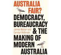 Australia Fair? : Democracy, Bureaucracy and the Making of Modern Australia