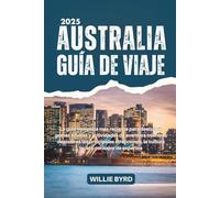 AUSTRALIA GUÍA DE VIAJE 2025: La guía completa más reciente para descubrir gemas ocultas y actividades de aventura mientras descubres las principales ... la cultura local y consejos de expertos