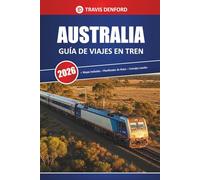 Australia Guía De Viajes En Tren 2026: Rutas panorámicas, mapas, itinerarios y información local para explorar el interior y las ciudades