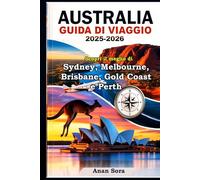 AUSTRALIA GUIDA DI VIAGGIO 2025-2026: Scopri il meglio di Sydney, Melbourne, Brisbane, Gold Coast e Perth: Attrazioni principali, tesori nascosti, consigli locali e itinerari per ogni viaggiatore