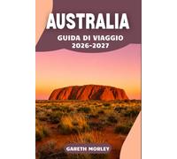 AUSTRALIA GUIDA DI VIAGGIO 2026-2027: Esplora città, coste e l'entroterra australiano con itinerari pratici, consigli per risparmiare e suggerimenti locali.