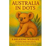 Australia in Dots: An Adult Coloring Book with Australian Animals and Nature-Inspired Dot Art: 40+ Relaxing Designs for Mindfulness, Stress Relief, and Creative Calm.
