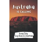 Australia Is Calling - Road Trip Log Book & Journal: To Remember Your Adventures On The Road Down Under. Keep Track of All Locations, Food, and ... Learned Along the Way - Wonderful Gift Book