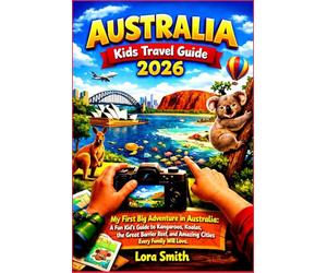 AUSTRALIA Kids Travel Guide 2026: “My First Big Adventure in Australia: A Fun Kid’s Guide to Kangaroos, Koalas, the Great Barrier Reef, and Amazing Cities Every Family Will Love.”