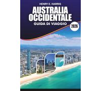 AUSTRALIA OCCIDENTALE Guida di viaggio 2026: Il tuo pianificatore completo per le vacanze a Perth, viaggi on the road, spiagge, parchi nazionali, fauna selvatica, cibo, avventura e gemme nascoste