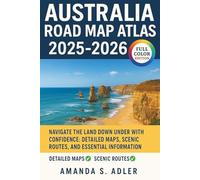 Australia Road Map Atlas 2025-2026: Navigate The Land Down Under with Confidence: Detailed Maps, Scenic Routes, And Essential Information