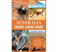 Australia Travel Guide 2023: A Quick Guide To Exploring Australia's Untamed Beauty, Dangerous Wildlife to Beware Of and How to Stay Safe
