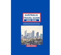 AUSTRALIA TRAVEL GUIDE 2025-2026: A comprehensive handbook Offering valuable insights on the best places to stay, the ideal times to visit, must-do ... to explore, perfect for first-time visitors