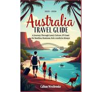 Australia Travel Guide 2025 -2026: A Journey Through Land, Culture, & Coast for families, Business, Solo comforts Always: Your Tour Bible All Round Australia