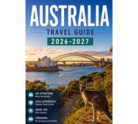 AUSTRALIA TRAVEL GUIDE 2026-2027: A Practical Guide to Sydney, Melbourne, the Great Barrier Reef, Uluru, National Parks, Coastal Road Trips, Local Culture, Transportation, and Trip Planning