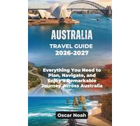 AUSTRALIA TRAVEL GUIDE 2026-2027: Everything You Need to Plan, Navigate, and Enjoy a Remarkable Journey Across Australia