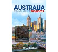 AUSTRALIA TRAVEL GUIDE 2026/2027: From Arrival to Departure, a Well-Detailed Guide to Help You Know AUSTRALIA in Half the Time with Easy Itineraries, ... Budget Advice, and Top Attractions.
