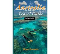 Australia Travel guide 2026/2027: The Ultimate Australia Travel Guide 2026/2027: Discover Beaches, Outback Adventures, Wildlife, Scenic Road Trips, Hidden Gems, and Unforgettable Experiences