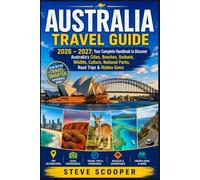 AUSTRALIA TRAVEL GUIDE 2026 - 2027: Your Complete Handbook to Discover Australia's Cities, Beaches, Outback, Wildlife, Culture, National Parks, Road Trips & Hidden Gems