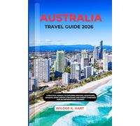 AUSTRALIA TRAVEL GUIDE 2026: A Practical Manual to Exploring Beaches, Adventures, Wildlife, Smart Budget Strategies, and Expert Itineraries for an Unforgettable Journey