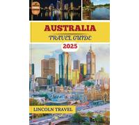 Australia Travel Guides 2025: An Elaborate Companion to Iconic Landmarks, Lesser-Known Wonders, and Detailed Guidance for Traversing the Vast and Diverse Continent