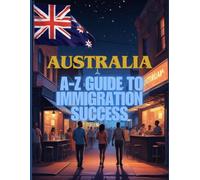 Australia Unlocked: The A-Z Guide to Immigration Success