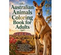 Australian Animals Coloring Book for Adults: 50 Relaxing Full-Page Designs for Stress Relief and Mindfulness, With Simple Facts About Each Native Animal