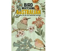 Australian Birdwatching: Bird Watching Log Book for Australian Local Backyard Birders (Grownups and Kids Alike) | Practical Bird Sighting Journal for Birding Enthusiasts