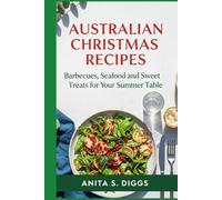 Australian Christmas Recipes: Barbecues, Seafood and Sweet Treats for Your Summer Table