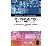 Australian Cultural Policy Unravelled: The Digital Demise of National Television Drama (Routledge Studies in Media and Cultural Industries)