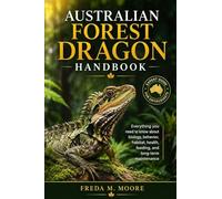 AUSTRALIAN FOREST DRAGON HANDBOOK: Everything you need to know about biology, behavior, habitat, health, feeding, and long-term maintenance