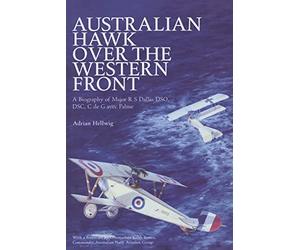 Australian Hawk Over the Western Front: A Biography of Major R.S.Dallas DSO, DSC, C de G avec Palme
