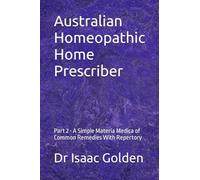 Australian Homeopathic Home Prescriber: Part 2 - A Simple Materia Medica of Common Remedies With Repertory