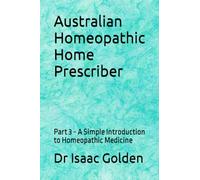 Australian Homeopathic Home Prescriber: Part 3 - A Simple Introduction to Homeopathic Medicine