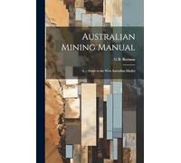 Australian Mining Manual: A ... Guide to the West Australian Market