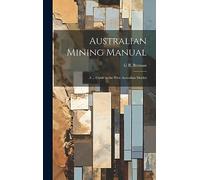 Australian Mining Manual: A ... Guide to the West Australian Market