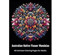 Australian Native Flower Mandalas | 45 Intricate Coloring Pages for Adults: Australian Wildflowers for relaxation and mindfulness