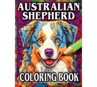 Australian Shepherd Coloring Book: Bumper Edition - Relax & Unwind with this Gorgeous Collection of Adorable Dogs - The Perfect Gift for All Dog ... and Children (Our Gorgeous Canine Friends)