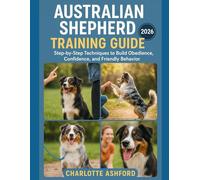 Australian Shepherd Training Guide: Step-by-Step Techniques to Build Obedience, Confidence, and Friendly Behavior