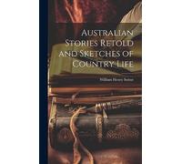 Australian Stories Retold and Sketches of Country Life