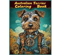 Australian Terrier Dog Coloring Book: Steampunk-Inspired Designs with Gears & Cogs, Stress Relief Dog Coloring Gift for Terrier Lovers