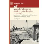 Australia's Forgotten Soldiers in the Empire, 1939-1947: Prisoners of War, International Diplomacy and Australian Foreign Policy (Britain and the World)