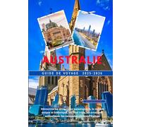 Australie Guide de voyage 2025-2026: Découvrez les attractions majestueuses, la culture unique et historique, les road trips, les aventures animalières, les escapades côtières l'Europe