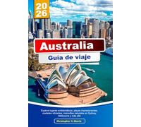 AUSTRALIE Guide de voyage 2025-2026: Explorez des sites emblématiques, des plages magnifiques, des villes animées, des merveilles naturelles à Sydney, Melbourne et au-delà