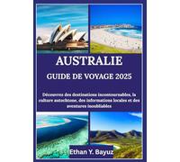 AUSTRALIE GUIDE DE VOYAGE 2025: Découvrez des destinations incontournables, la culture autochtone, des informations locales et des aventures inoubliables