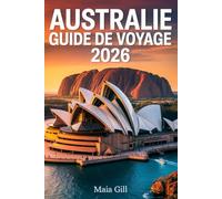 Australie Guide de voyage 2026: L'itinéraire ultime de 3 semaines pour un voyage réussi de Sydney au Centre Rouge : budget, temps et aventure, avec des trésors cachés et des astuces pour économiser.