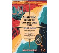 Australie Guide de voyage pour tous 2025-2026: Explorez l'Australie comme jamais auparavant : un guide de voyage complet pour 2025 avec des conseils, des destinations et des secrets d'initiés