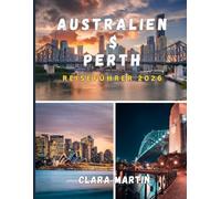 AUSTRALIEN & PERTH REISEFÜHRER 2026: Essenzielle Einblicke, Geheimtipps und Expertentipps für eine unvergessliche Reise durch Australien und Perth im Jahr 2026