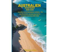 Australien REISEFÜHRER 2025-2026: Australien wie ein Einheimischer entdecken - Wo man übernachten, was man essen und wie man sicher reisen kann (2025-2026)