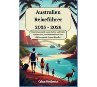 Australien Reiseführer 2025-2026:Eine Reise durch Land, Kultur und Küste für Familien, Geschäftsreisende und Alleinreisende. Immer Komfort: Ihre Tour Bibel für ganz Australien
