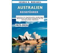 AUSTRALIEN REISEFÜHRER 2025-2026: Entdecken Sie Top-Reiseziele, Insidertipps, Reiserouten und lokale Erlebnisse für ein unvergessliches Abenteuer